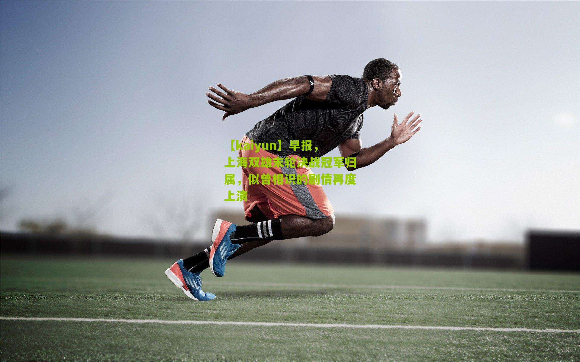 【kaiyun】早报，上海双雄末轮决战冠军归属，似曾相识的剧情再度上演