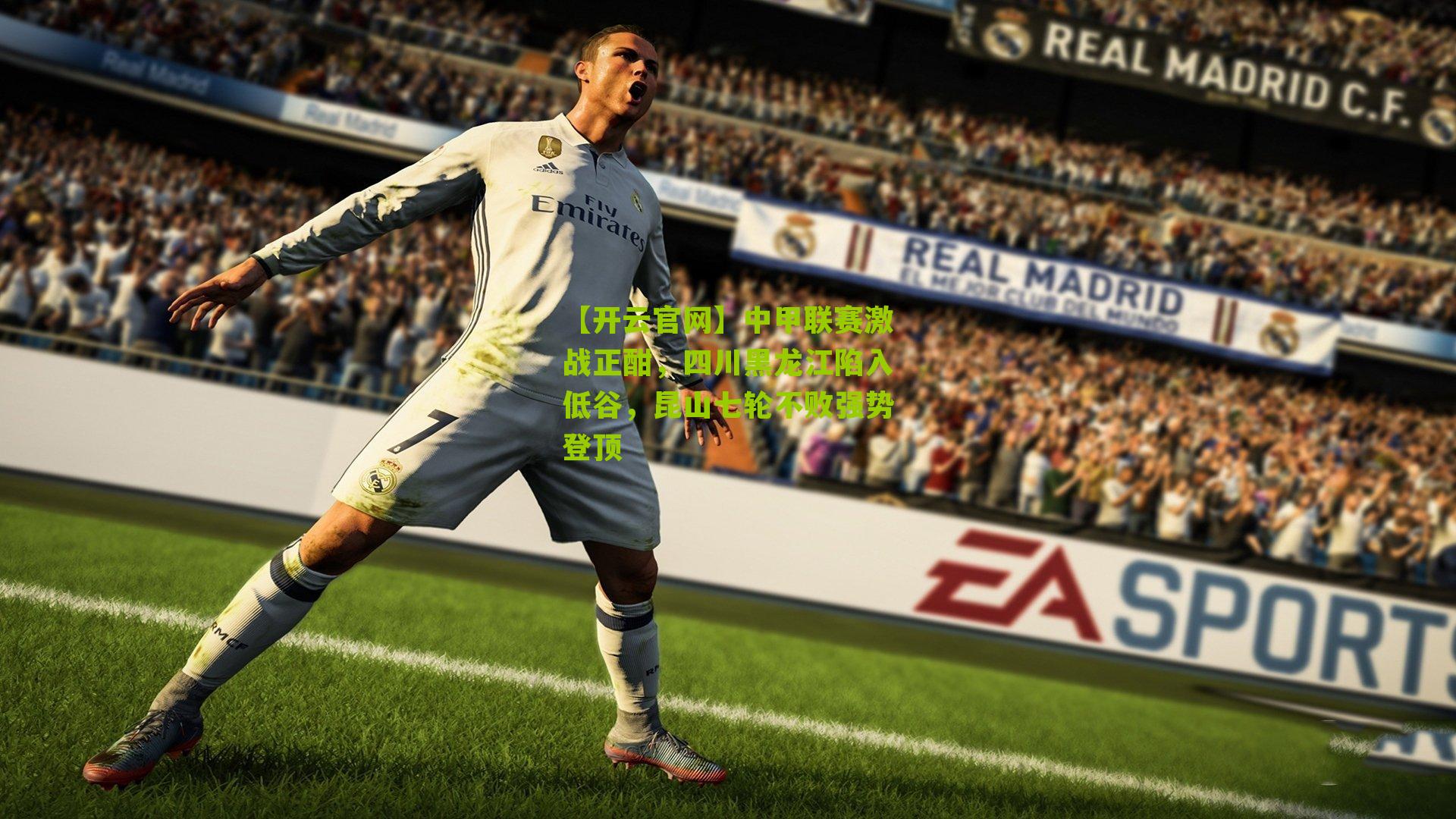 【开云官网】中甲联赛激战正酣，四川黑龙江陷入低谷，昆山七轮不败强势登顶