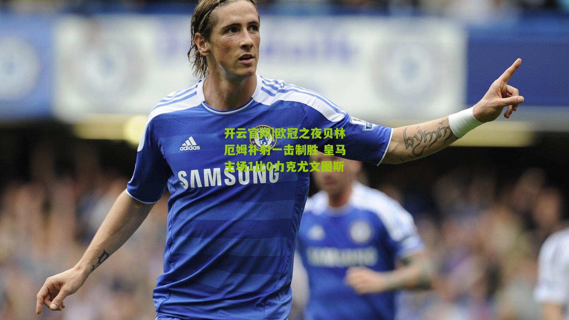 开云官网|欧冠之夜贝林厄姆补射一击制胜 皇马主场1比0力克尤文图斯